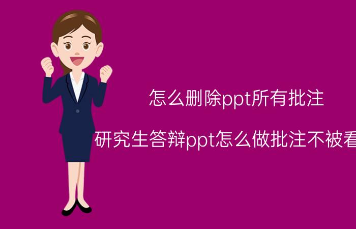 怎么删除ppt所有批注 研究生答辩ppt怎么做批注不被看见？